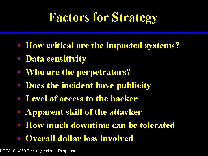 Factors for Strategy • • How critical are the impacted systems? Data sensitivity Who