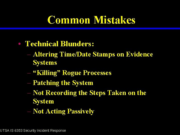 Common Mistakes • Technical Blunders: – Altering Time/Date Stamps on Evidence Systems – “Killing”