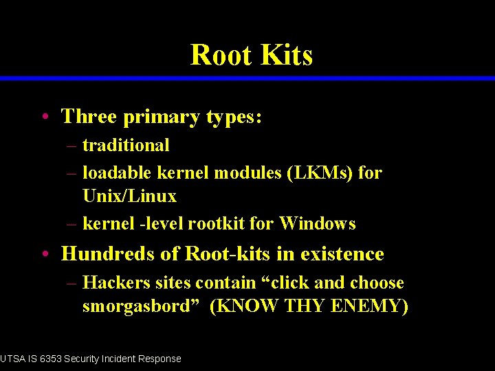 Root Kits • Three primary types: – traditional – loadable kernel modules (LKMs) for