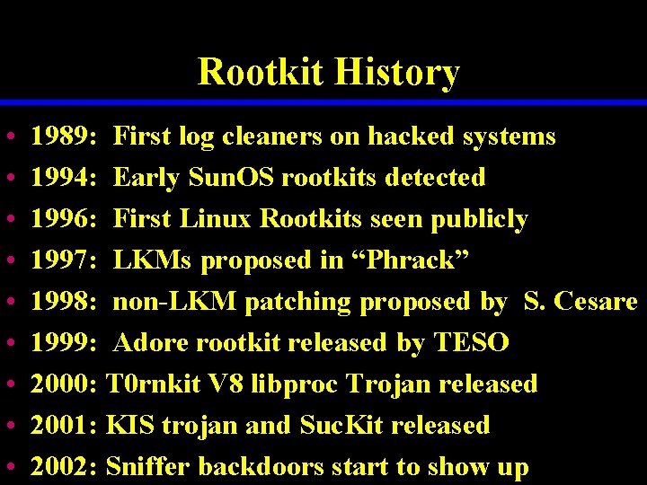 Rootkit History • • • 1989: First log cleaners on hacked systems 1994: Early
