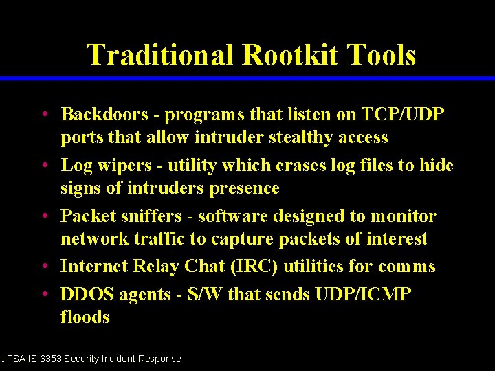 Traditional Rootkit Tools • Backdoors - programs that listen on TCP/UDP ports that allow
