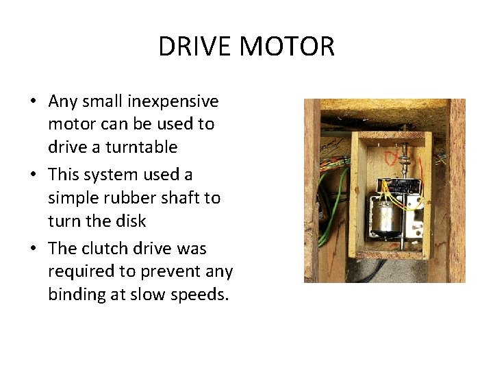 DRIVE MOTOR • Any small inexpensive motor can be used to drive a turntable