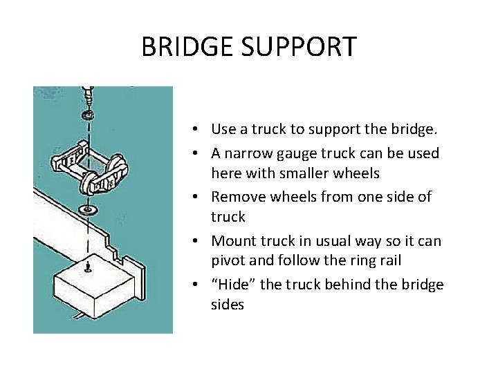 BRIDGE SUPPORT • Use a truck to support the bridge. • A narrow gauge
