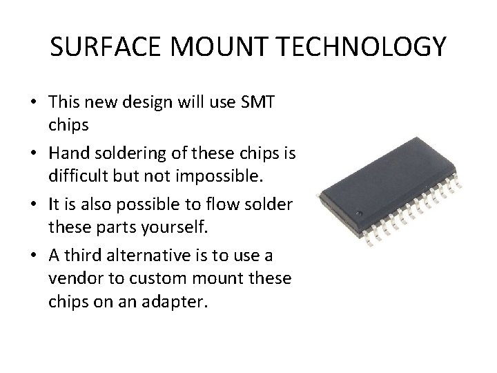 SURFACE MOUNT TECHNOLOGY • This new design will use SMT chips • Hand soldering
