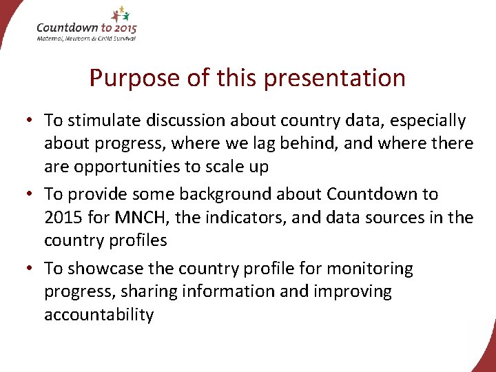 Purpose of this presentation • To stimulate discussion about country data, especially about progress,