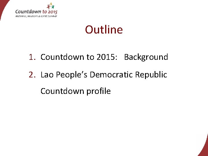 Outline 1. Countdown to 2015: Background 2. Lao People’s Democratic Republic Countdown profile 