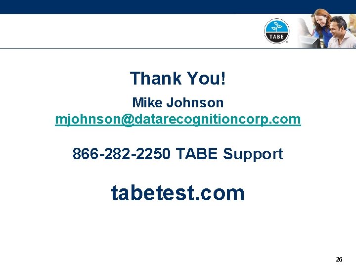 Thank You! Mike Johnson mjohnson@datarecognitioncorp. com 866 -282 -2250 TABE Support tabetest. com 26