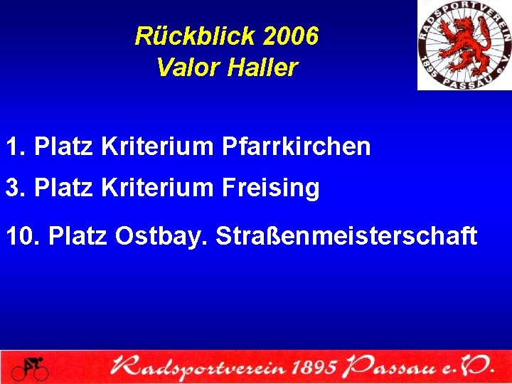 Rückblick 2006 Valor Haller 1. Platz Kriterium Pfarrkirchen 3. Platz Kriterium Freising 10. Platz