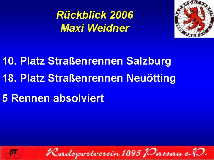 Rückblick 2006 Maxi Weidner 10. Platz Straßenrennen Salzburg 18. Platz Straßenrennen Neuötting 5 Rennen