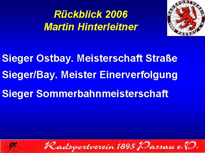 Rückblick 2006 Martin Hinterleitner Sieger Ostbay. Meisterschaft Straße Sieger/Bay. Meister Einerverfolgung Sieger Sommerbahnmeisterschaft 