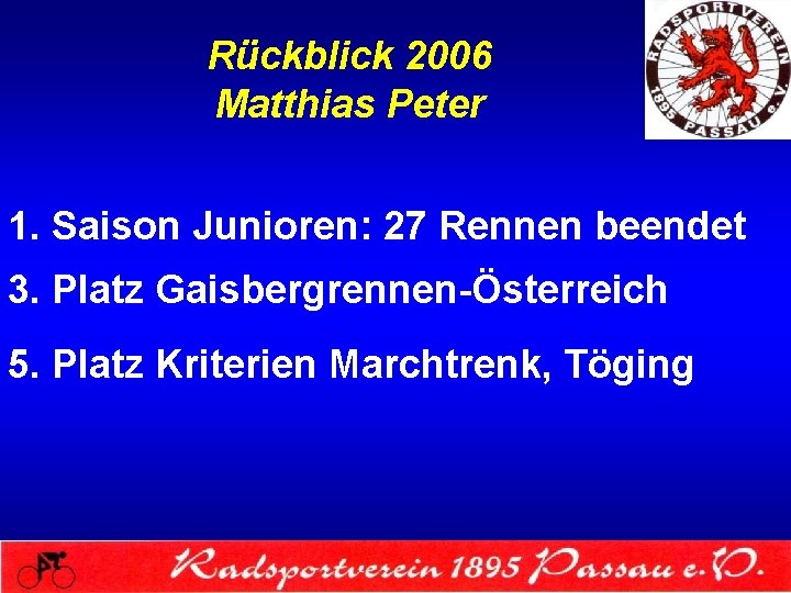 Rückblick 2006 Matthias Peter 1. Saison Junioren: 27 Rennen beendet 3. Platz Gaisbergrennen-Österreich 5.