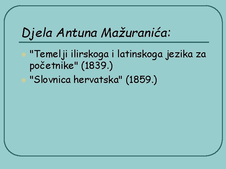 Djela Antuna Mažuranića: l l "Temelji ilirskoga i latinskoga jezika za početnike" (1839. )