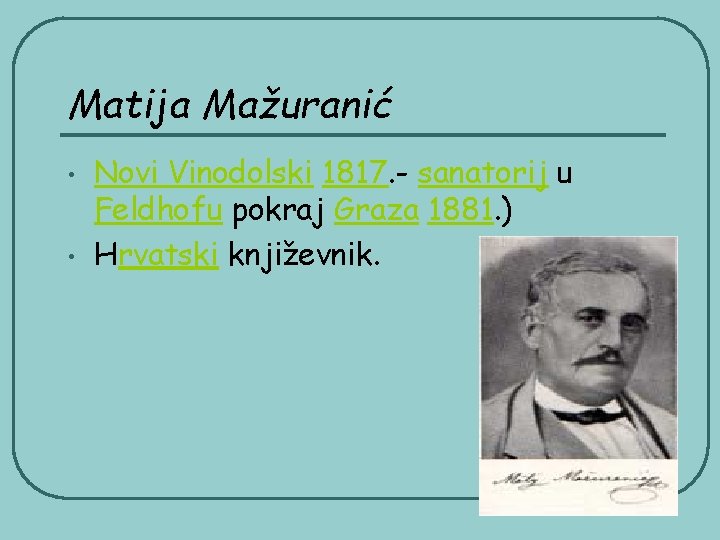 Matija Mažuranić • • Novi Vinodolski 1817. - sanatorij u Feldhofu pokraj Graza 1881.