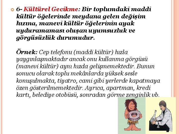  6 - Kültürel Gecikme: Bir toplumdaki maddi kültür öğelerinde meydana gelen değişim hızına,