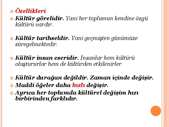 Özellikleri Kültür görelidir. Yani her toplumun kendine özgü kültürü vardır. Kültür tarihseldir. Yani geçmişten