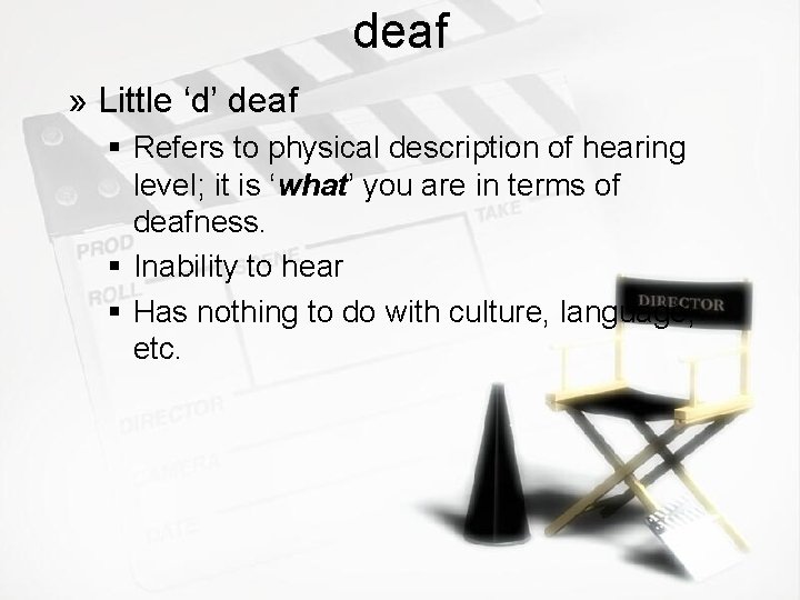 deaf » Little ‘d’ deaf § Refers to physical description of hearing level; it