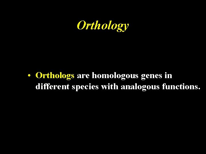 Orthology • Orthologs are homologous genes in different species with analogous functions. 