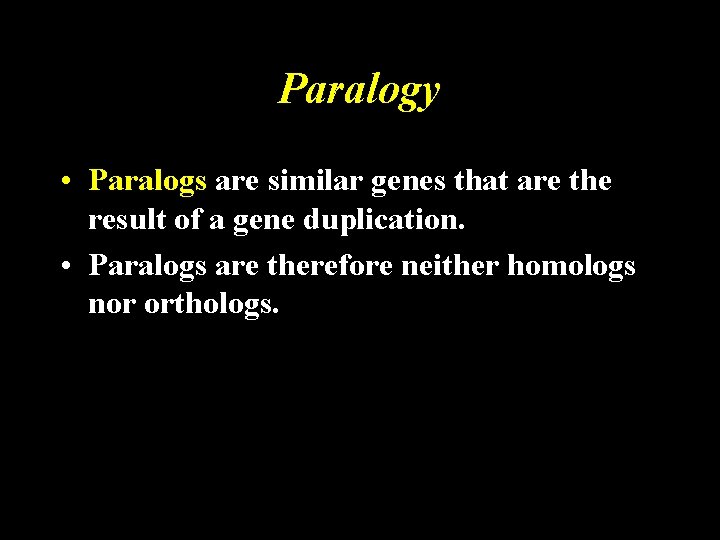 Paralogy • Paralogs are similar genes that are the result of a gene duplication.