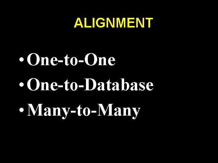 ALIGNMENT • One-to-One • One-to-Database • Many-to-Many 