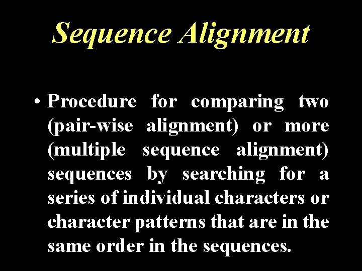 Sequence Alignment • Procedure for comparing two (pair-wise alignment) or more (multiple sequence alignment)