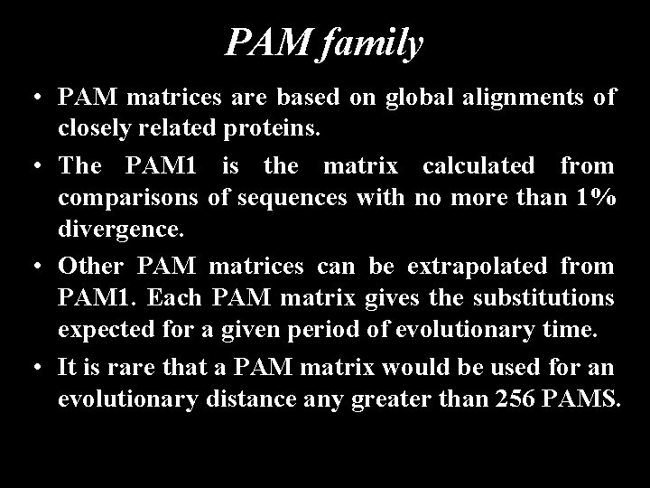 PAM family • PAM matrices are based on global alignments of closely related proteins.