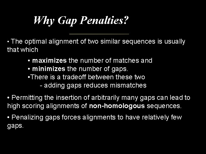 Why Gap Penalties? • The optimal alignment of two similar sequences is usually that