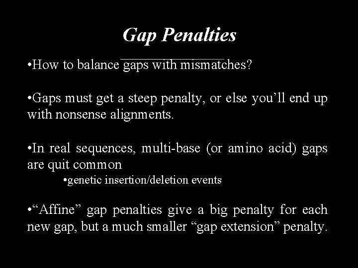 Gap Penalties • How to balance gaps with mismatches? • Gaps must get a