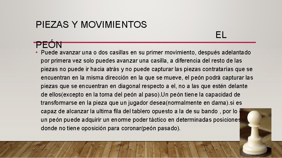 PIEZAS Y MOVIMIENTOS PEÓN EL • Puede avanzar una o dos casillas en su PIEZAS Y MOVIMIENTOS PEÓN EL • Puede avanzar una o dos casillas en su