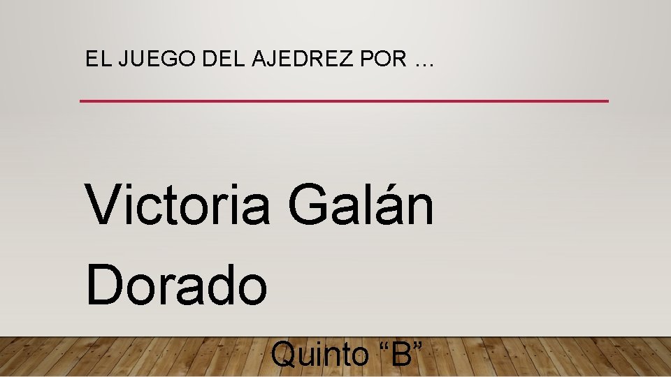 EL JUEGO DEL AJEDREZ POR … Victoria Galán Dorado Quinto “B” 