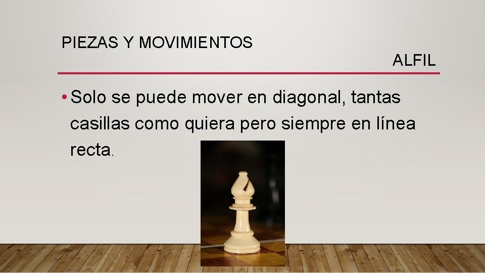 PIEZAS Y MOVIMIENTOS ALFIL • Solo se puede mover en diagonal, tantas casillas como PIEZAS Y MOVIMIENTOS ALFIL • Solo se puede mover en diagonal, tantas casillas como