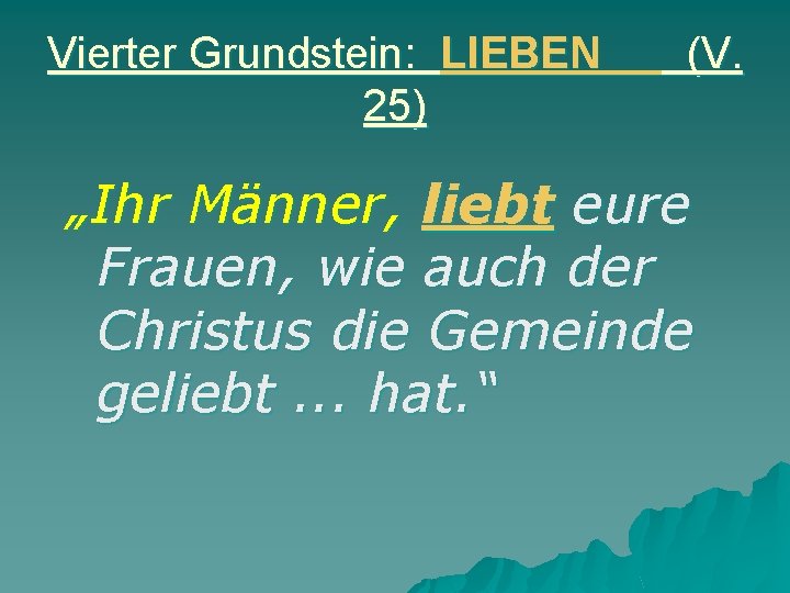 Vierter Grundstein: LIEBEN 25) (V. „Ihr Männer, liebt eure Frauen, wie auch der Christus