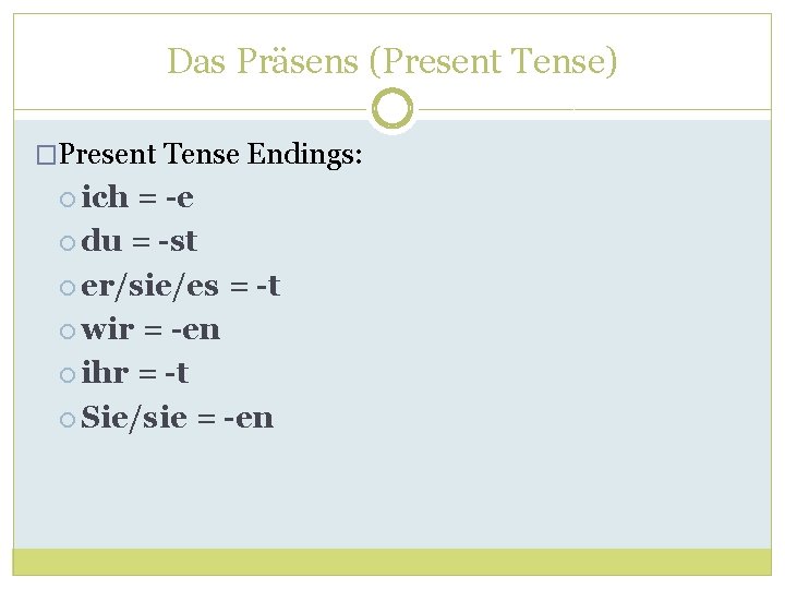 Das Präsens (Present Tense) �Present Tense Endings: ich = -e du = -st er/sie/es