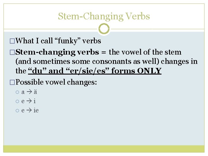 Stem-Changing Verbs �What I call “funky” verbs �Stem-changing verbs = the vowel of the