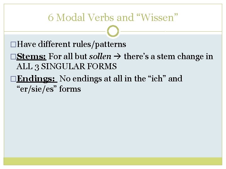 6 Modal Verbs and “Wissen” �Have different rules/patterns �Stems: For all but sollen there’s