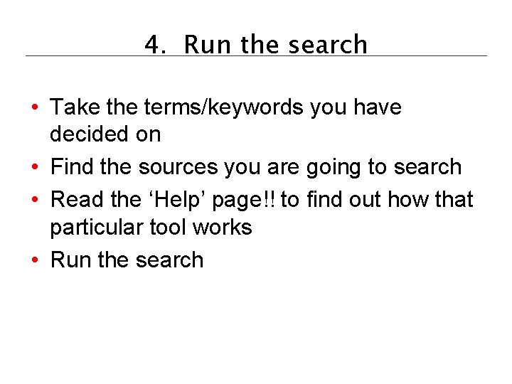 4. Run the search • Take the terms/keywords you have decided on • Find