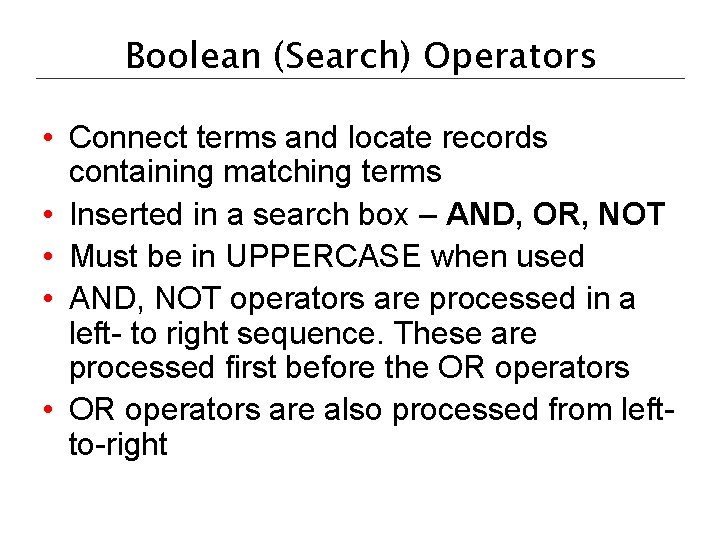 Boolean (Search) Operators • Connect terms and locate records containing matching terms • Inserted