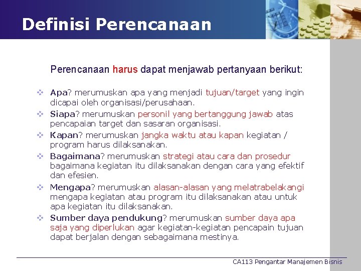 Definisi Perencanaan harus dapat menjawab pertanyaan berikut: v Apa? merumuskan apa yang menjadi tujuan/target