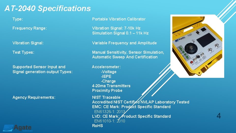 AT-2040 Specifications Type: Portable Vibration Calibrator Frequency Range: Vibration Signal: 7 -10 k Hz AT-2040 Specifications Type: Portable Vibration Calibrator Frequency Range: Vibration Signal: 7 -10 k Hz