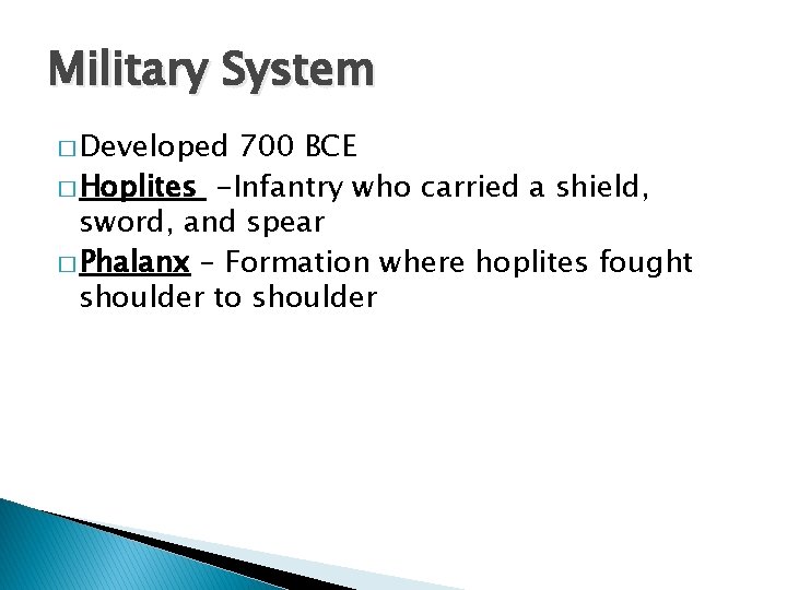 Military System � Developed 700 BCE � Hoplites -Infantry who carried a shield, sword,
