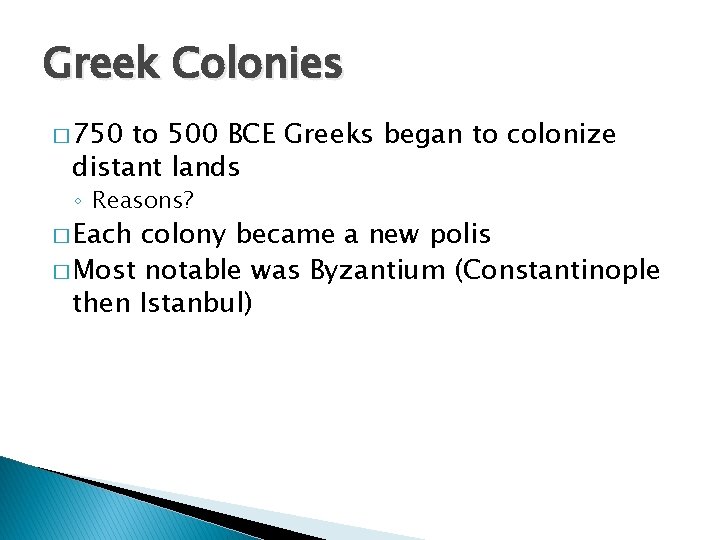 Greek Colonies � 750 to 500 BCE Greeks began to colonize distant lands ◦
