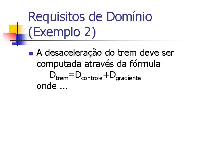 Requisitos de Domínio (Exemplo 2) n A desaceleração do trem deve ser computada através