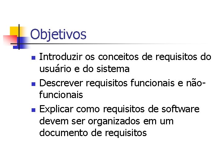 Objetivos n n n Introduzir os conceitos de requisitos do usuário e do sistema