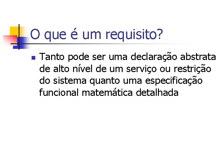 O que é um requisito? n Tanto pode ser uma declaração abstrata de alto