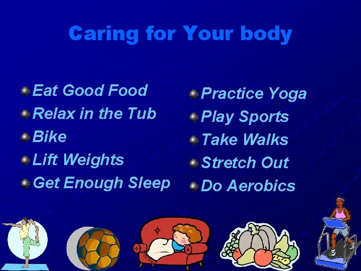 Caring for Your body Eat Good Food Relax in the Tub Bike Lift Weights