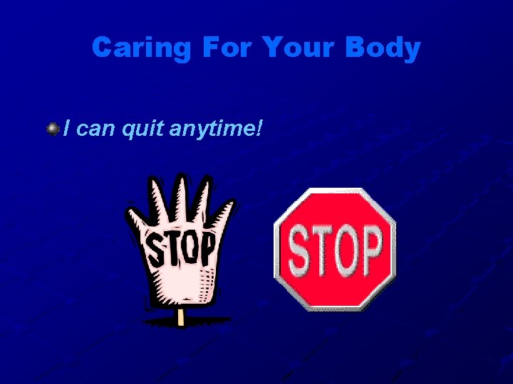 Caring For Your Body I can quit anytime! 