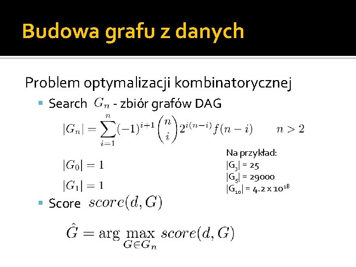 Budowa grafu z danych Problem optymalizacji kombinatorycznej Search Score - zbiór grafów DAG Na