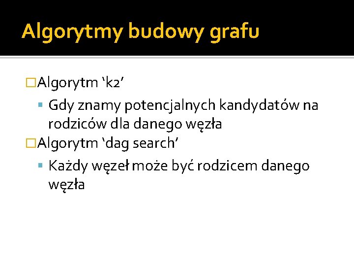 Algorytmy budowy grafu �Algorytm ‘k 2’ Gdy znamy potencjalnych kandydatów na rodziców dla danego