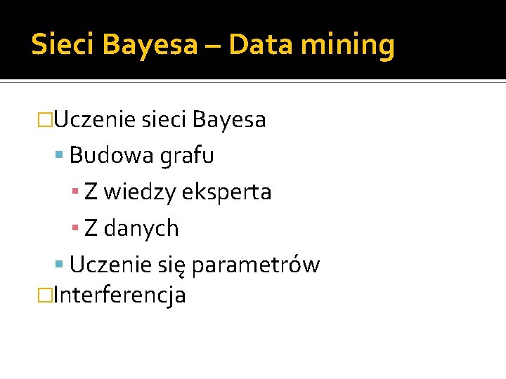 Sieci Bayesa – Data mining �Uczenie sieci Bayesa Budowa grafu ▪ Z wiedzy eksperta