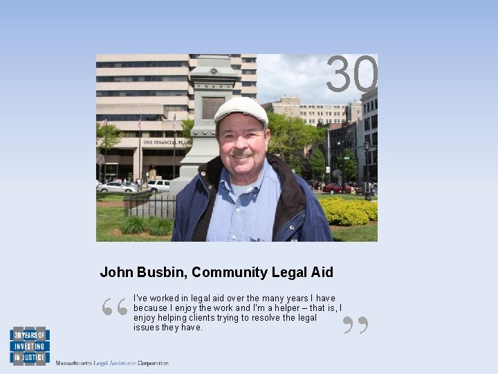 30 John Busbin, Community Legal Aid “ I’ve worked in legal aid over the