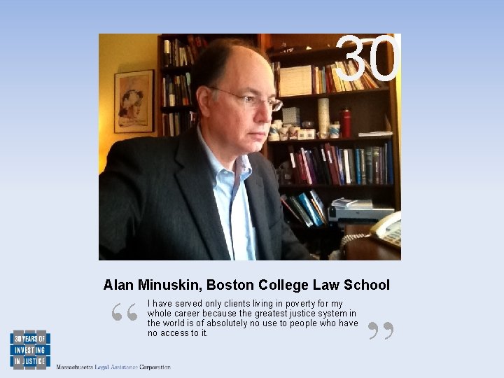 30 Alan Minuskin, Boston College Law School “ I have served only clients living